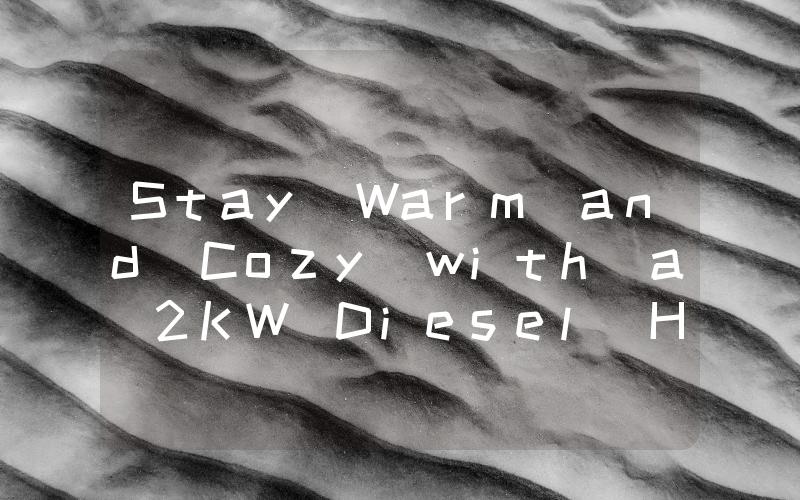 Stay Warm and Cozy with a 2KW Diesel Heater The Ultimate Winter Companion