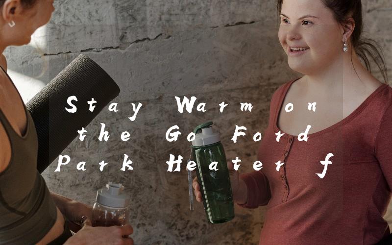 Stay Warm on the Go Ford Park Heater for Cozy Adventures