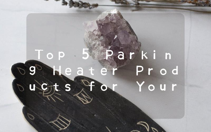 Top 5 Parking Heater Products for Your Vehicle