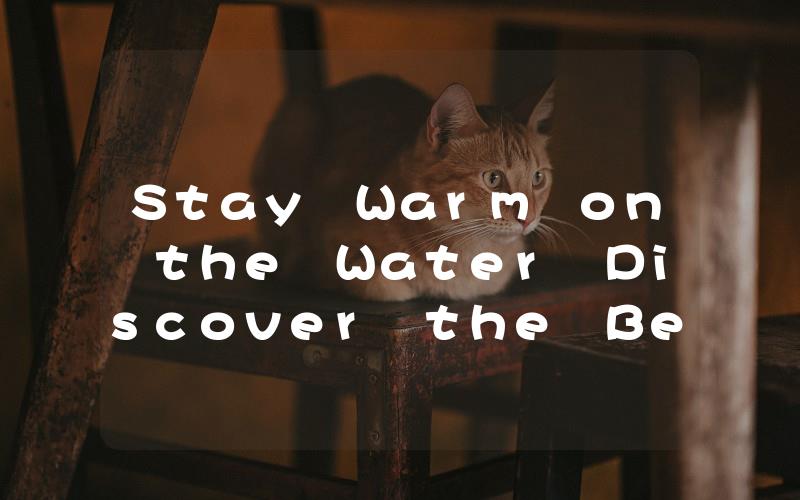 Stay Warm on the Water Discover the Benefits of a Propane Boat Heater