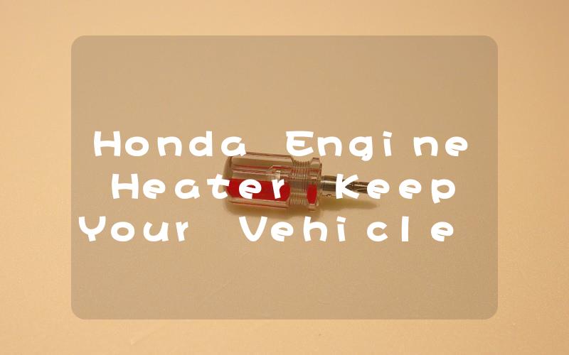 Honda Engine Heater Keep Your Vehicle Running Smoothly in Cold Weather