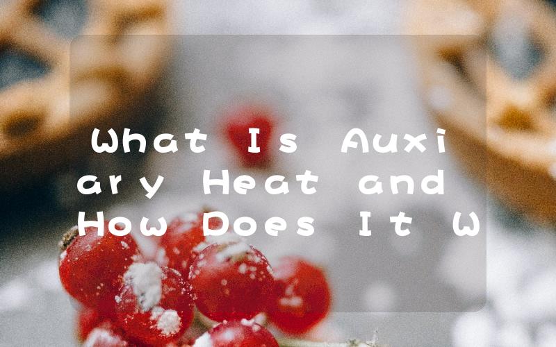 What Is Auxiary Heat and How Does It Work in Your HVAC System