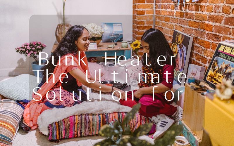Bunk Heater The Ultimate Solution for Comfortable Winter Camping
