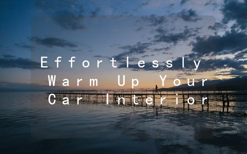 Effortlessly Warm Up Your Car Interior with a Preheater