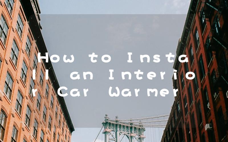 How to Install an Interior Car Warmer for Cozy Winter Driving