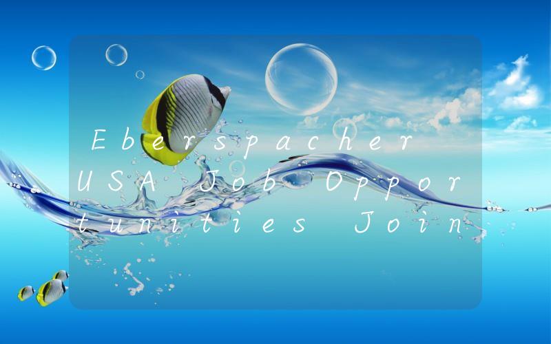 Eberspacher USA Job Opportunities Join Our Team Today!