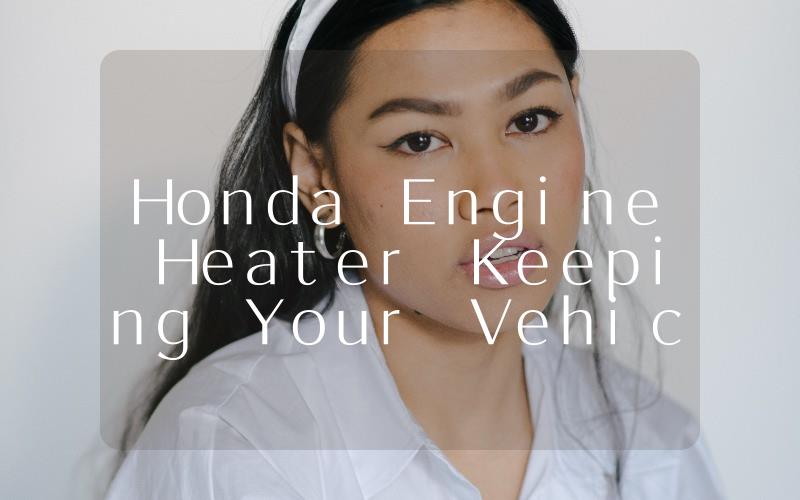 Honda Engine Heater Keeping Your Vehicle Warm and Ready to Go!