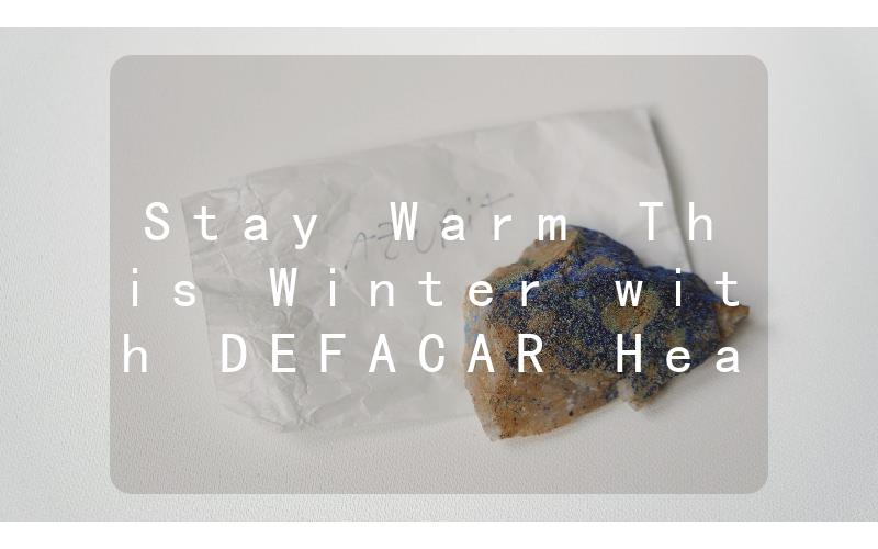 Stay Warm This Winter with DEFACAR Heater The Ultimate Solution for Your Cars Heating Needs