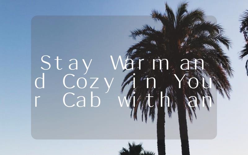 Stay Warm and Cozy in Your Cab with an In Cab Heater