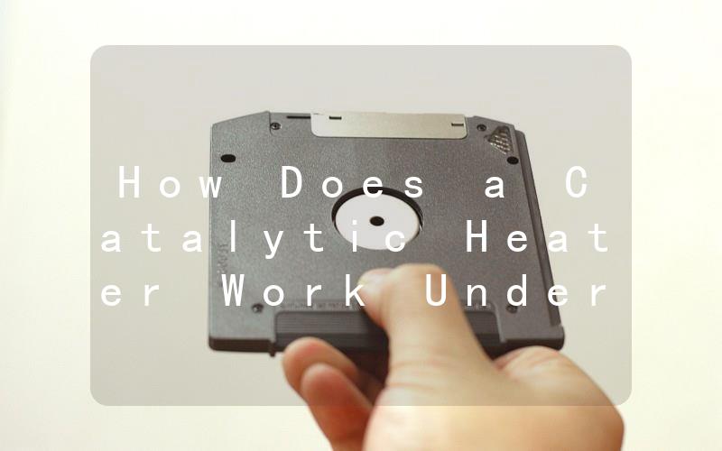 How Does a Catalytic Heater Work Understanding the Science Behind Efficient Heating