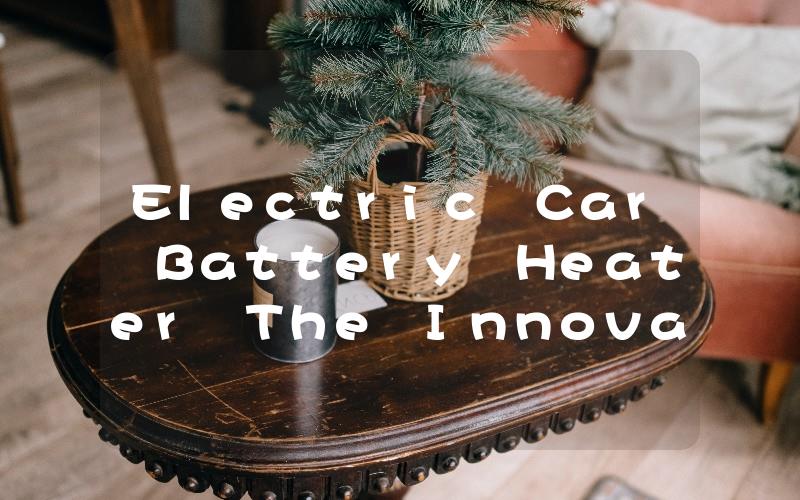 Electric Car Battery Heater The Innovative Solution for Cold Weather Driving