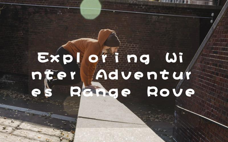 Exploring Winter Adventures Range Rovers Park Heating System Keeps You Cozy in the Cold