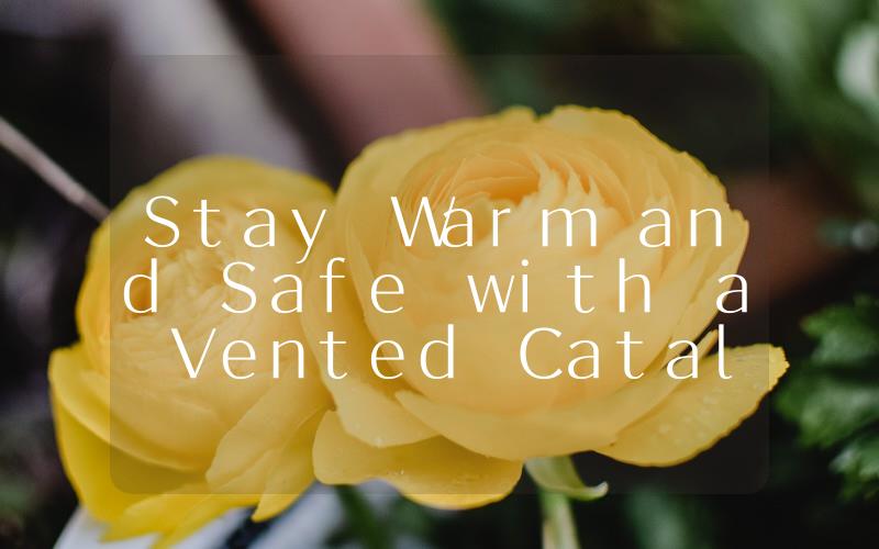 Stay Warm and Safe with a Vented Catalytic Propane Heater