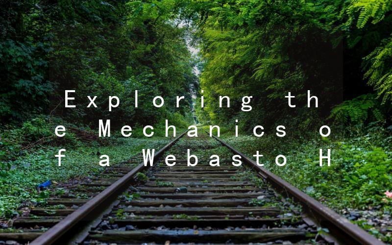Exploring the Mechanics of a Webasto Heater How Does it Work