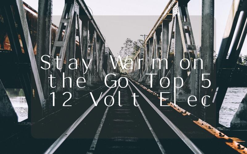 Stay Warm on the Go Top 5 12 Volt Electric Heaters for Your Automobes