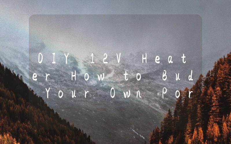 DIY 12V Heater How to Bud Your Own Portable Heating Solution