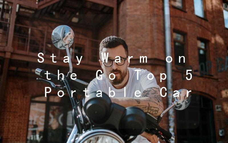 Stay Warm on the Go Top 5 Portable Car Heaters Battery Operated for Winter Driving