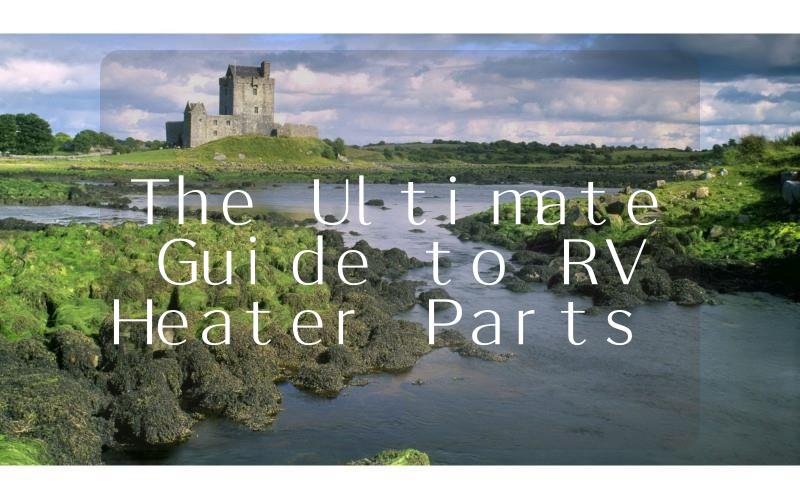 The Ultimate Guide to RV Heater Parts Everything You Need to Know