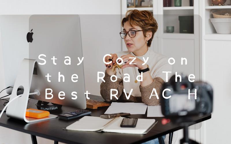Stay Cozy on the Road The Best RV AC Heater Options for Your Next Adventure