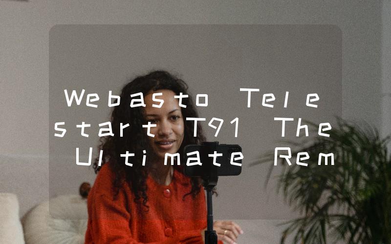 Webasto Telestart T91 The Ultimate Remote Starter for Your Vehicle