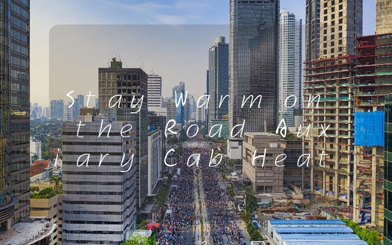 Stay Warm on the Road Auxiary Cab Heaters for Your Vehicle