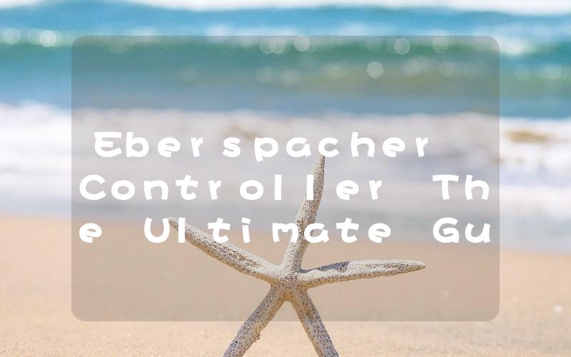 Eberspacher Controller The Ultimate Guide to Understanding and Using Your Heating System