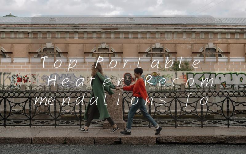 Top Portable Heater Recommendations for Cozy and Convenient Warmth