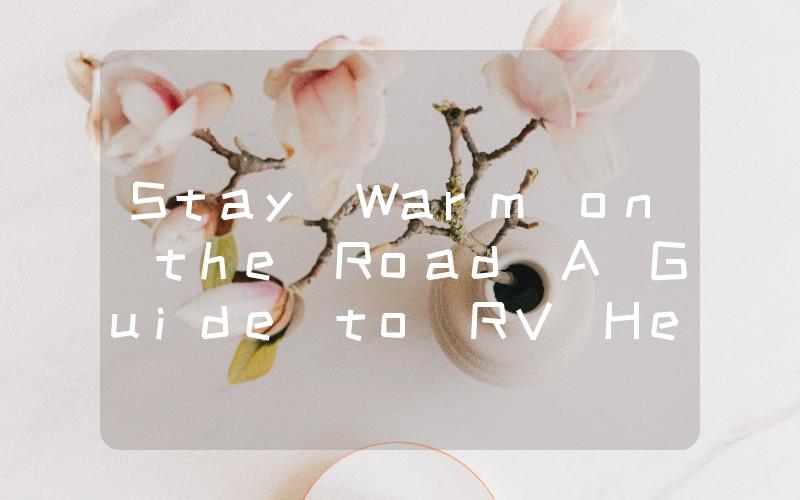 Stay Warm on the Road A Guide to RV Heater Ducting Installation and Maintenance