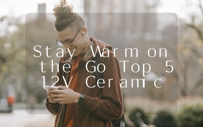 Stay Warm on the Go Top 5 12V Ceramic Car Heaters for Your Winter Road Trip
