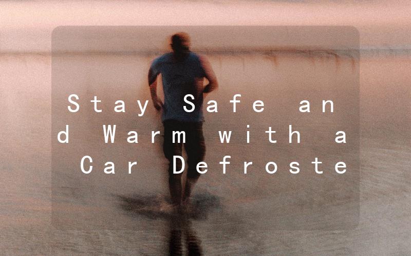 Stay Safe and Warm with a Car Defroster Plug-in The Ultimate Winter Essential