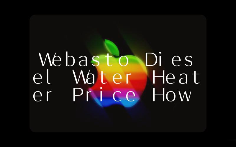 Webasto Diesel Water Heater Price How Much Does It Cost to Keep Your Vehicle Warm and Cozy