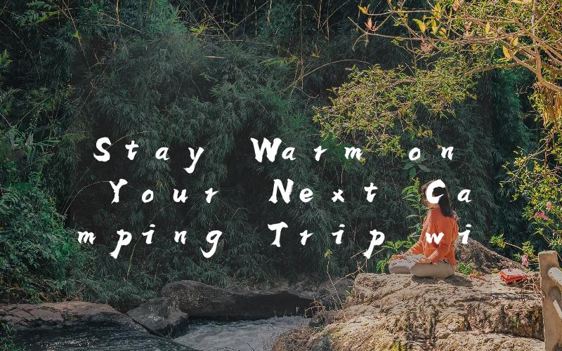 Stay Warm on Your Next Camping Trip with the Best Small Camping Heater