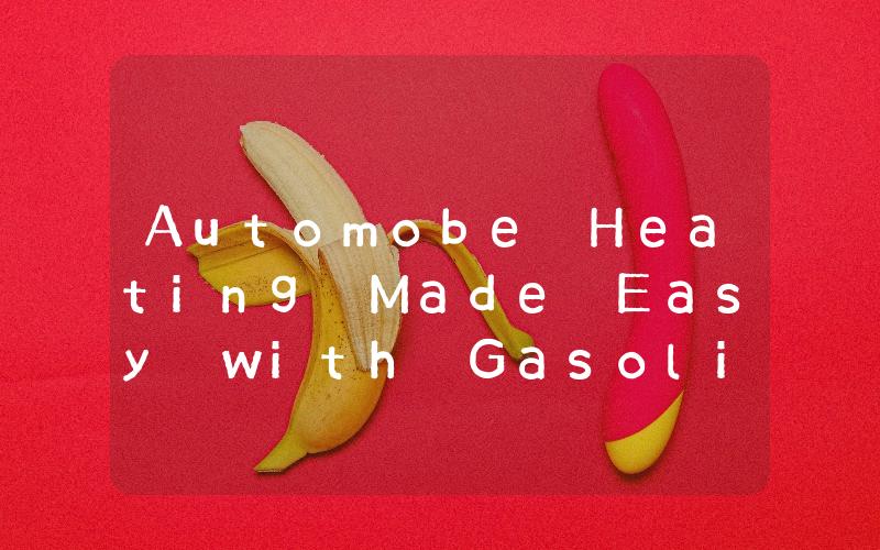 Automobe Heating Made Easy with Gasoline Heaters